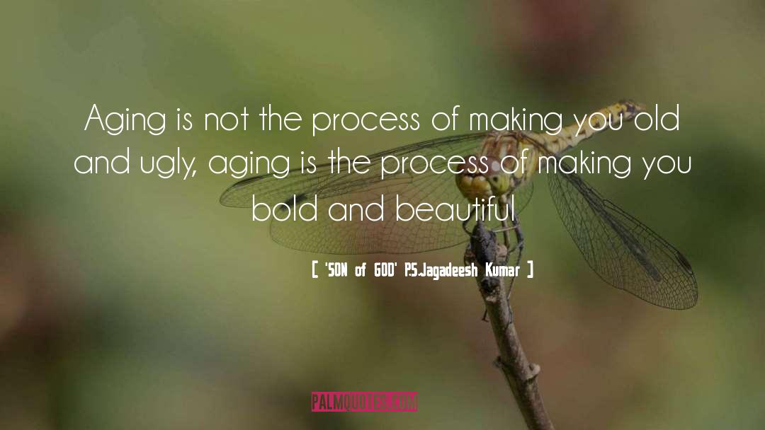 'SON Of GOD' P.S.Jagadeesh Kumar Quotes: Aging is not the process