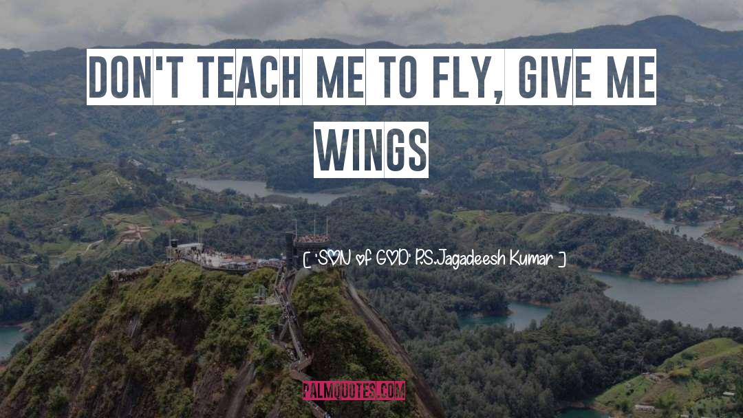 'SON Of GOD' P.S.Jagadeesh Kumar Quotes: Don't teach me to fly,