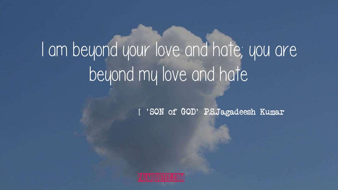 'SON Of GOD' P.S.Jagadeesh Kumar Quotes: I am beyond your love