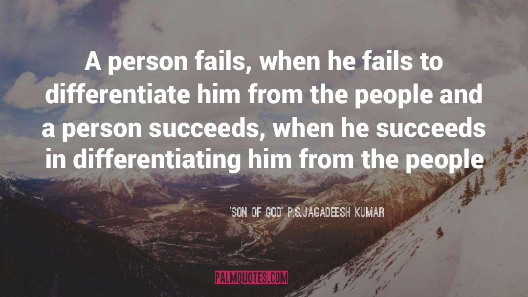 'SON Of GOD' P.S.Jagadeesh Kumar Quotes: A person fails, when he