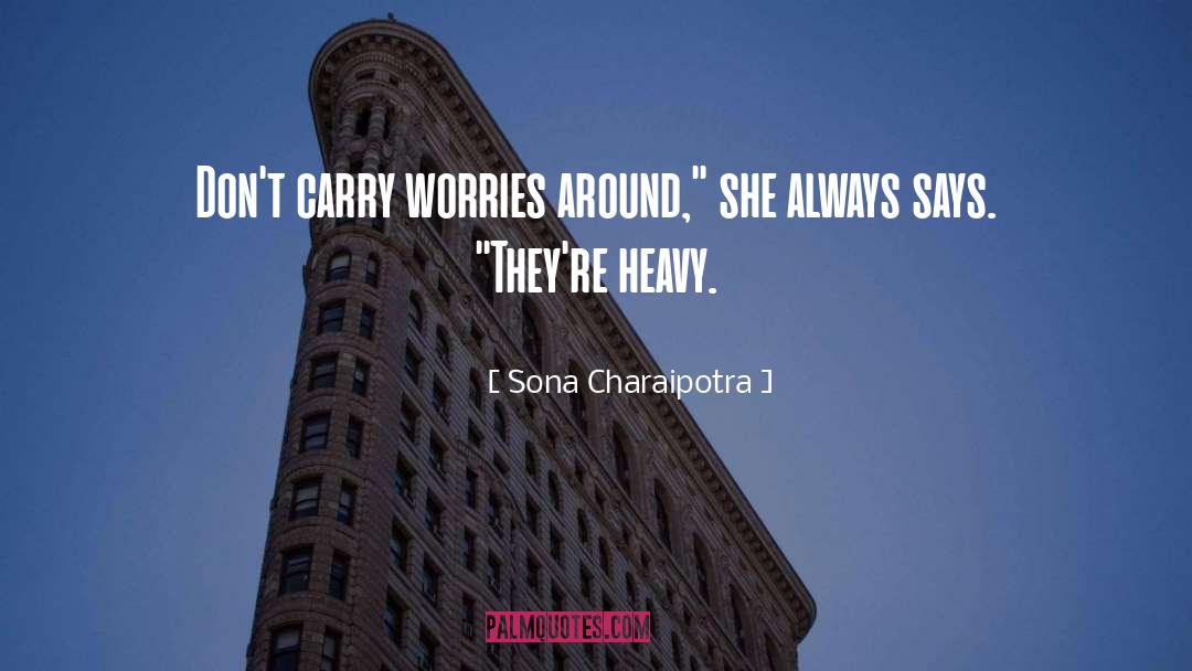 Sona Charaipotra Quotes: Don't carry worries around,