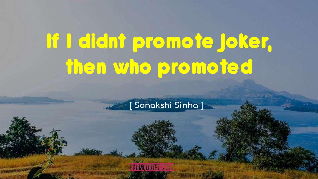 Sonakshi Sinha Quotes: If I didnt promote Joker,