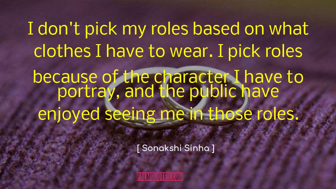 Sonakshi Sinha Quotes: I don't pick my roles