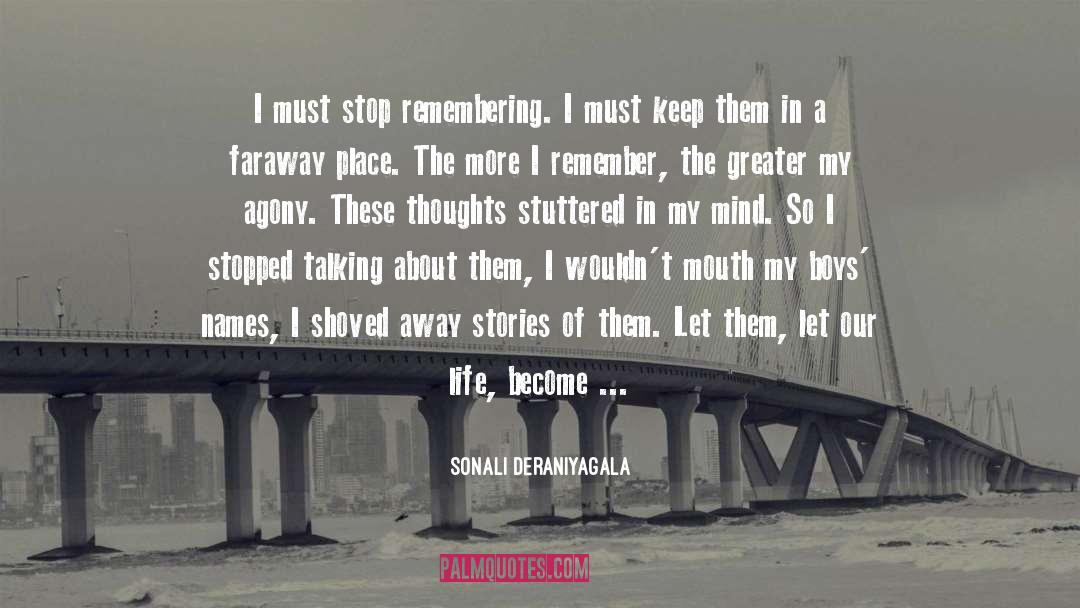 Sonali Deraniyagala Quotes: I must stop remembering. I