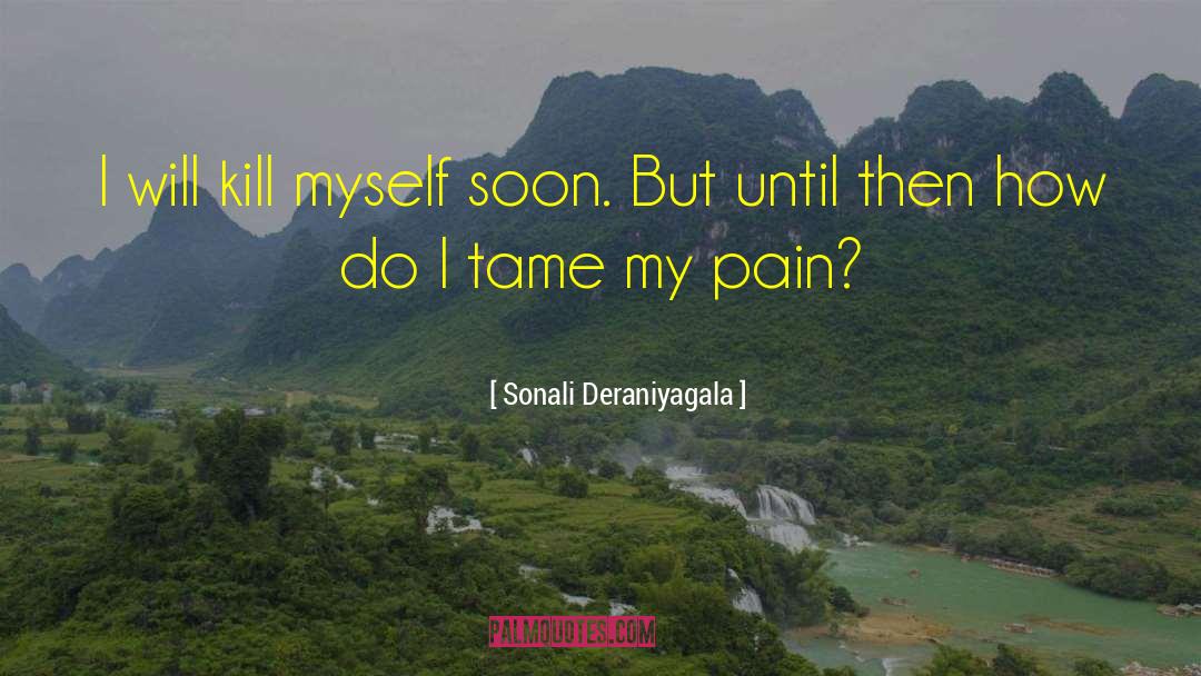 Sonali Deraniyagala Quotes: I will kill myself soon.