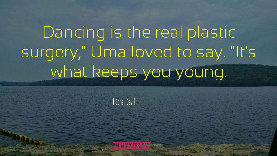 Sonali Dev Quotes: Dancing is the real plastic