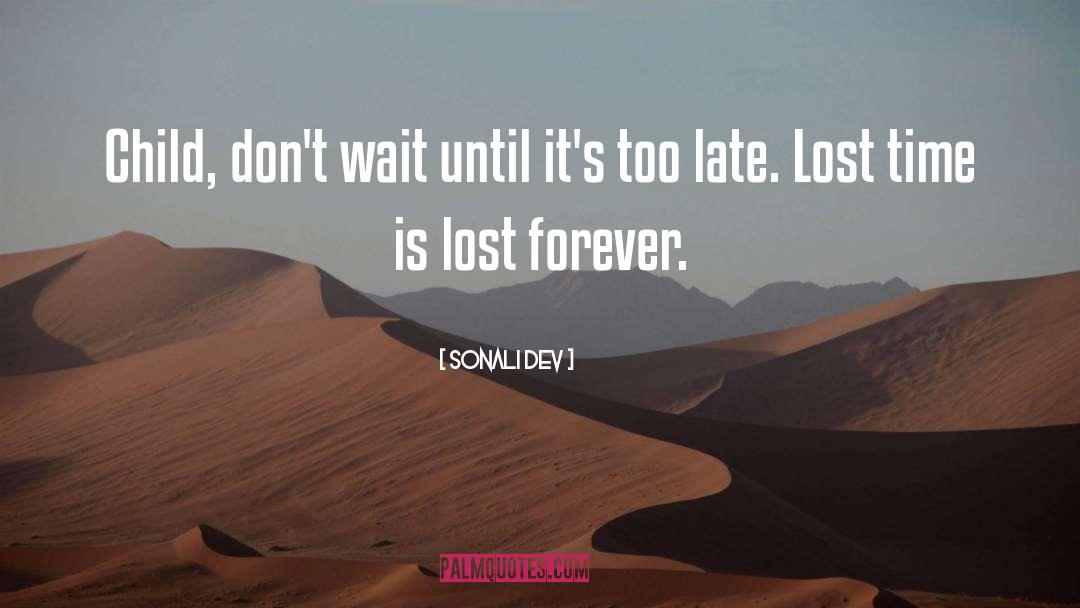 Sonali Dev Quotes: Child, don't wait until it's