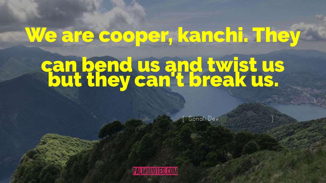 Sonali Dev Quotes: We are cooper, kanchi. They
