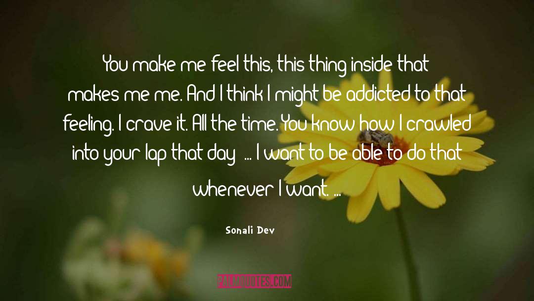 Sonali Dev Quotes: You make me feel this,