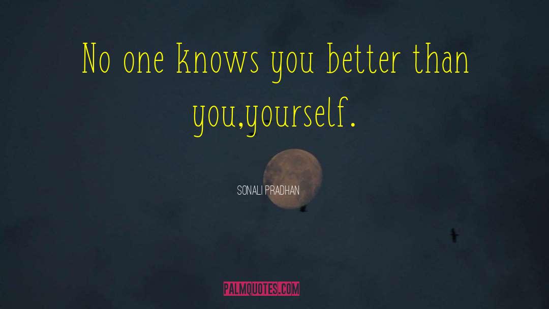 Sonali Pradhan Quotes: No one knows you better