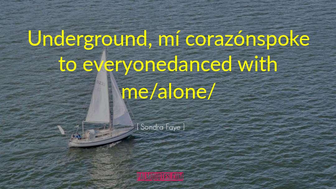 Sondra Faye Quotes: Underground, mí corazón<br />spoke to