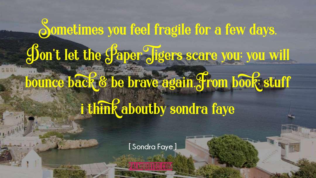 Sondra Faye Quotes: Sometimes you feel fragile for
