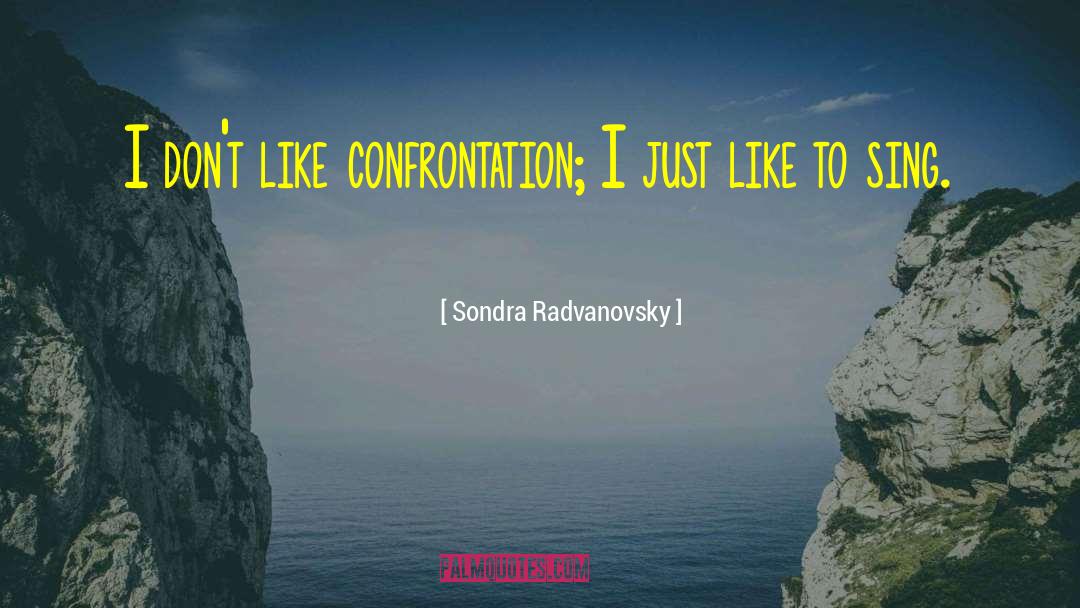 Sondra Radvanovsky Quotes: I don't like confrontation; I