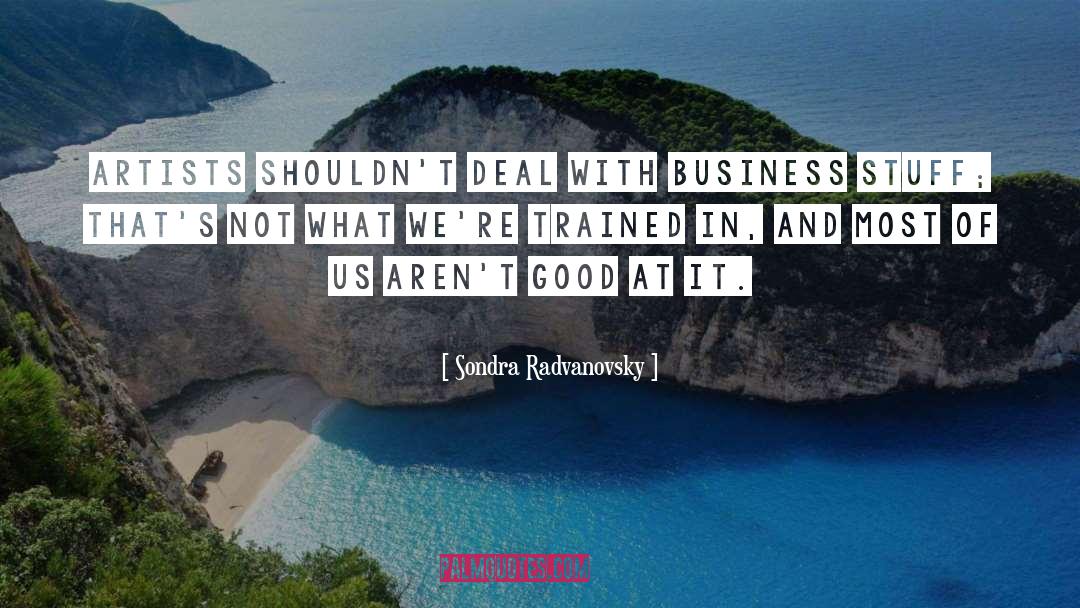 Sondra Radvanovsky Quotes: Artists shouldn't deal with business