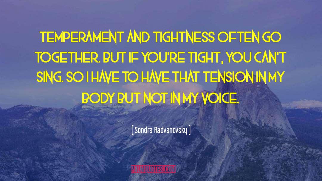 Sondra Radvanovsky Quotes: Temperament and tightness often go