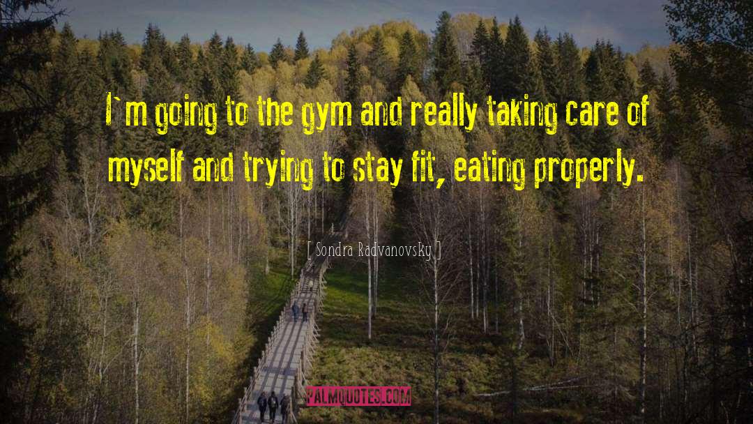 Sondra Radvanovsky Quotes: I'm going to the gym