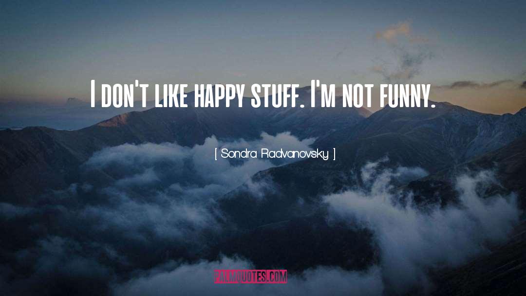 Sondra Radvanovsky Quotes: I don't like happy stuff.