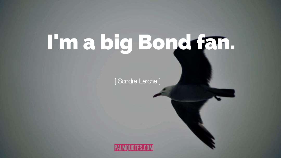 Sondre Lerche Quotes: I'm a big Bond fan.