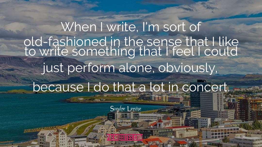 Sondre Lerche Quotes: When I write, I'm sort