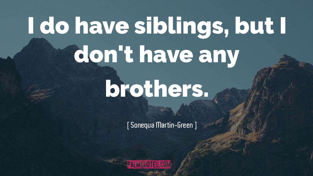 Sonequa Martin-Green Quotes: I do have siblings, but