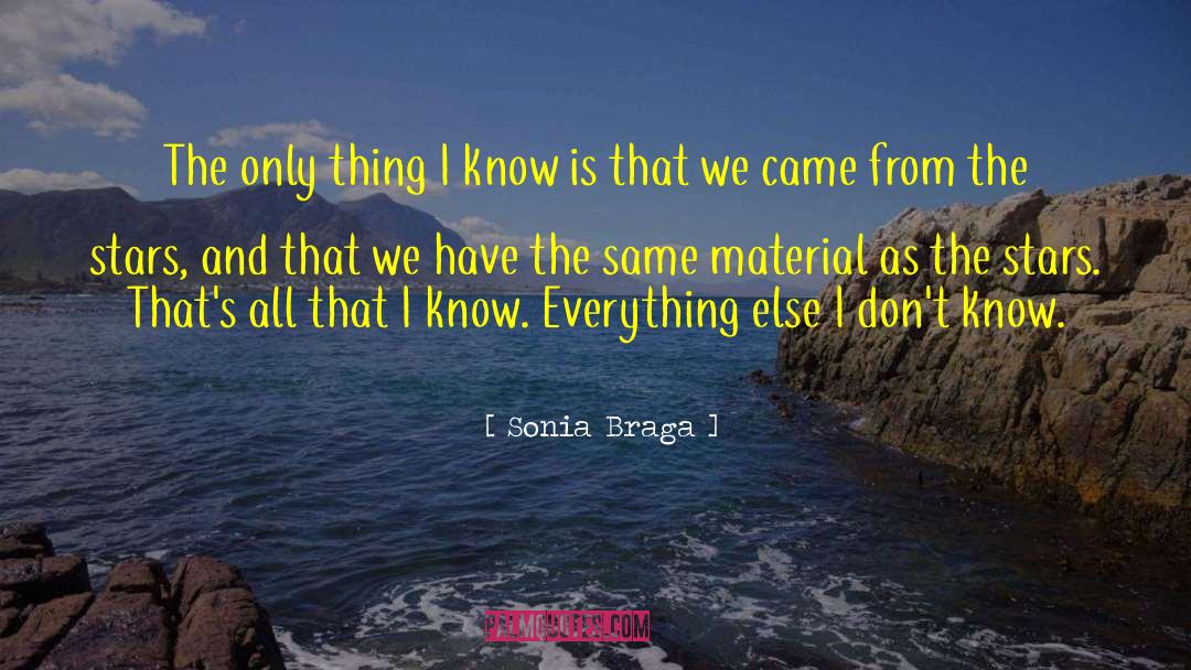 Sonia Braga Quotes: The only thing I know