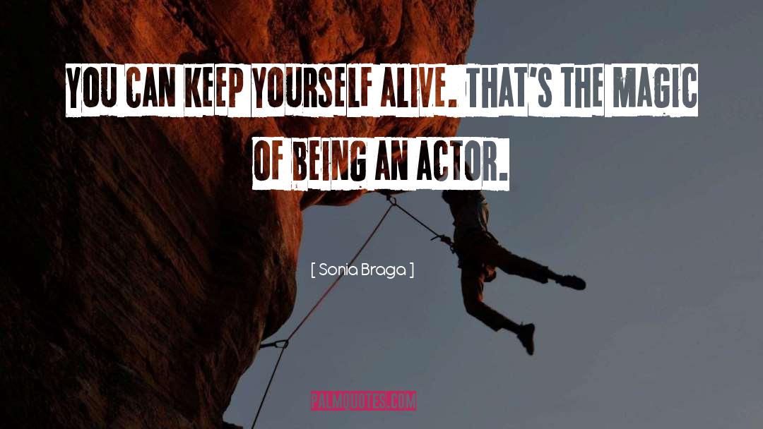 Sonia Braga Quotes: You can keep yourself alive.