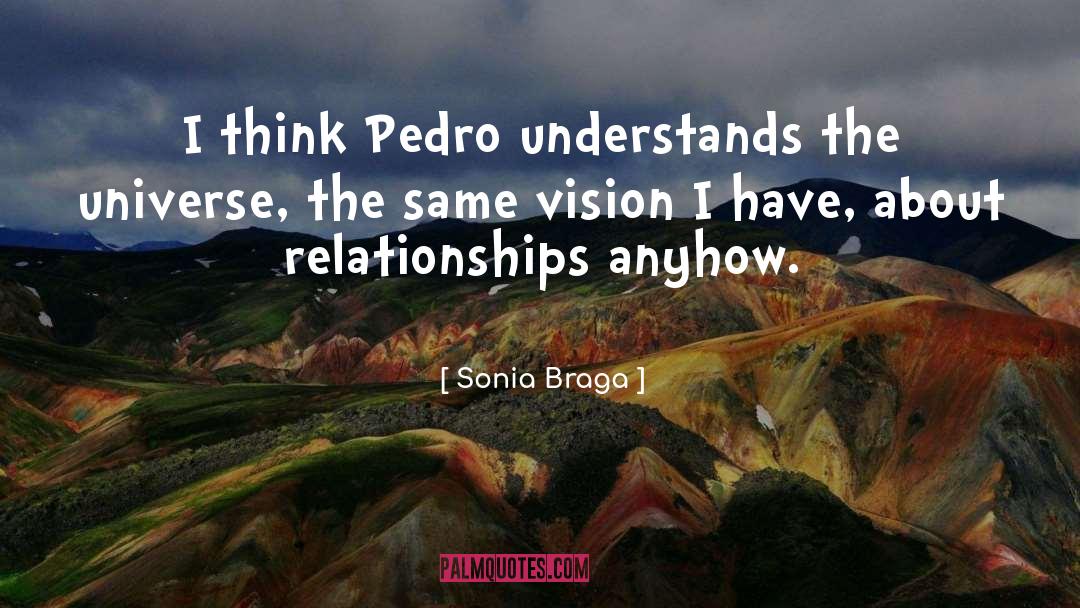 Sonia Braga Quotes: I think Pedro understands the