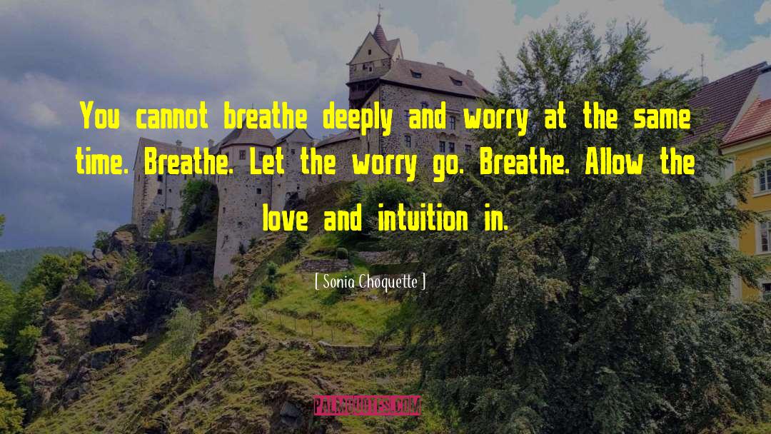 Sonia Choquette Quotes: You cannot breathe deeply and