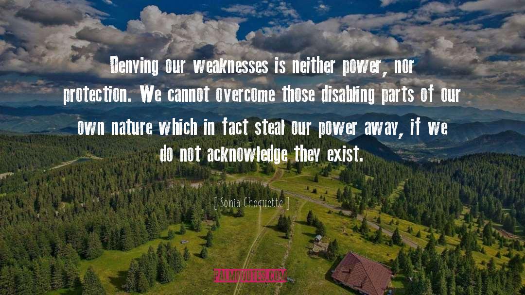 Sonia Choquette Quotes: Denying our weaknesses is neither