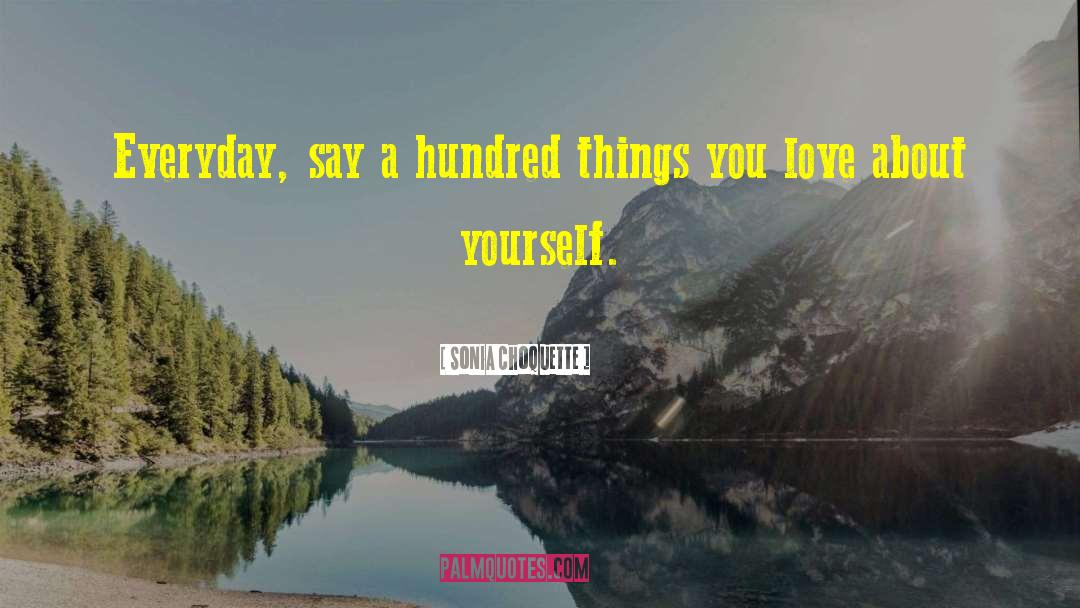 Sonia Choquette Quotes: Everyday, say a hundred things