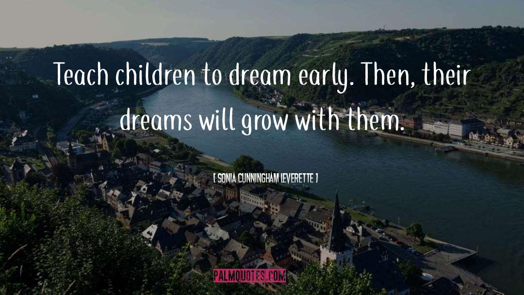 Sonia Cunningham Leverette Quotes: Teach children to dream early.