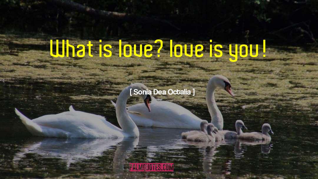 Sonia Dea Octalia Quotes: What is love? love is