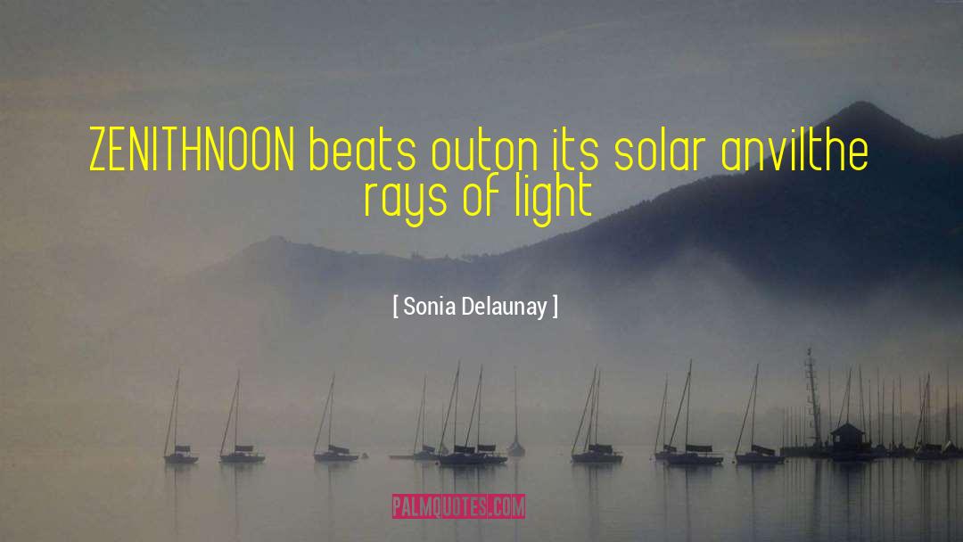 Sonia Delaunay Quotes: ZENITH<br>NOON beats out<br>on its solar