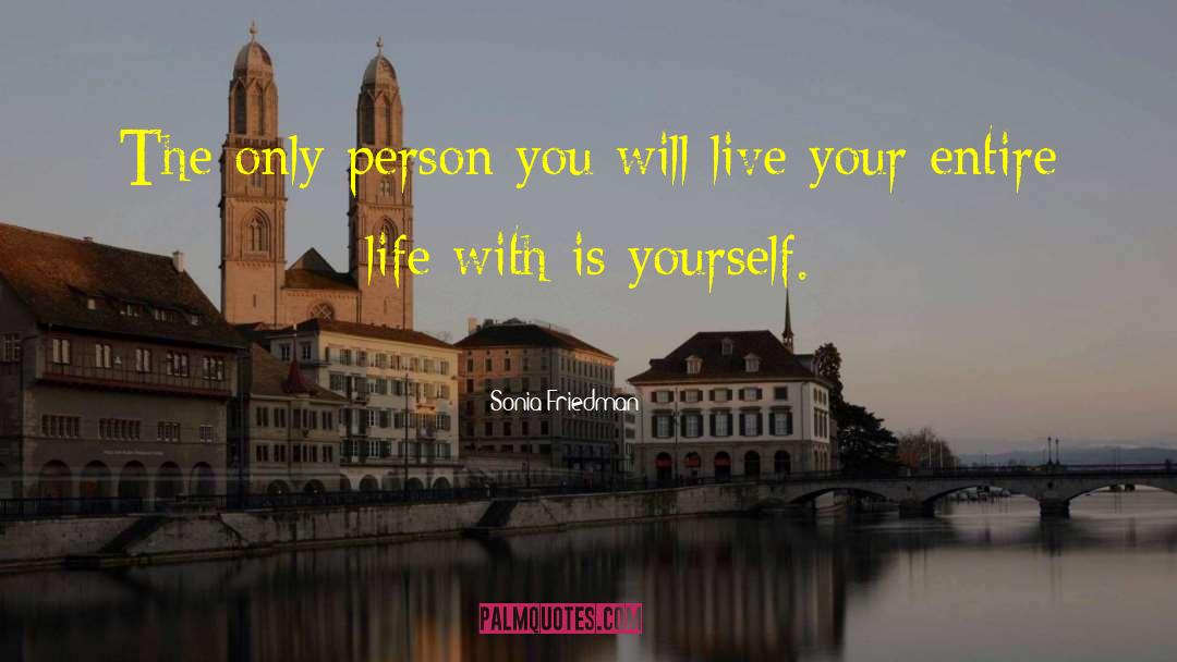 Sonia Friedman Quotes: The only person you will