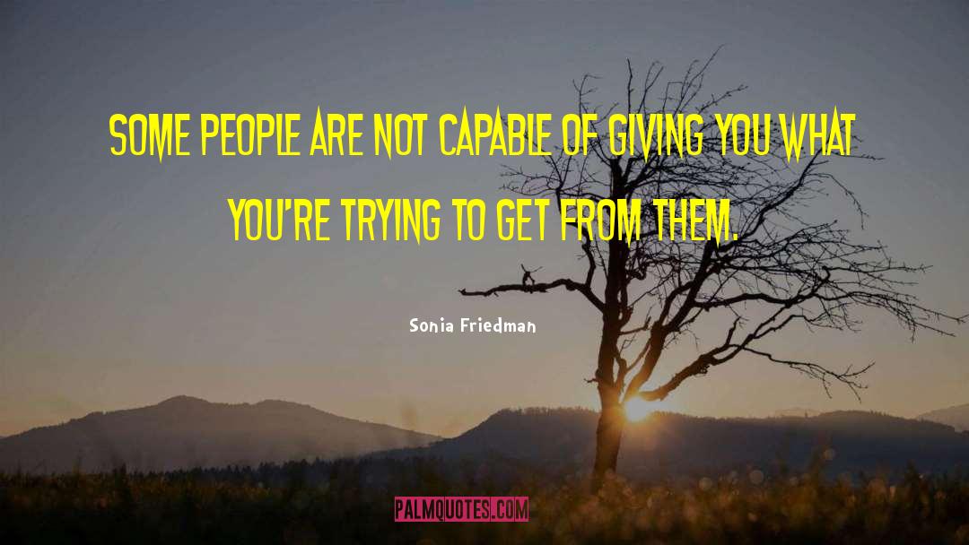 Sonia Friedman Quotes: Some people are not capable