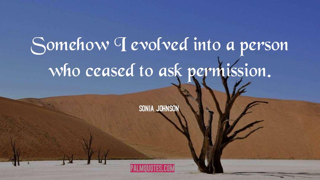 Sonia Johnson Quotes: Somehow I evolved into a