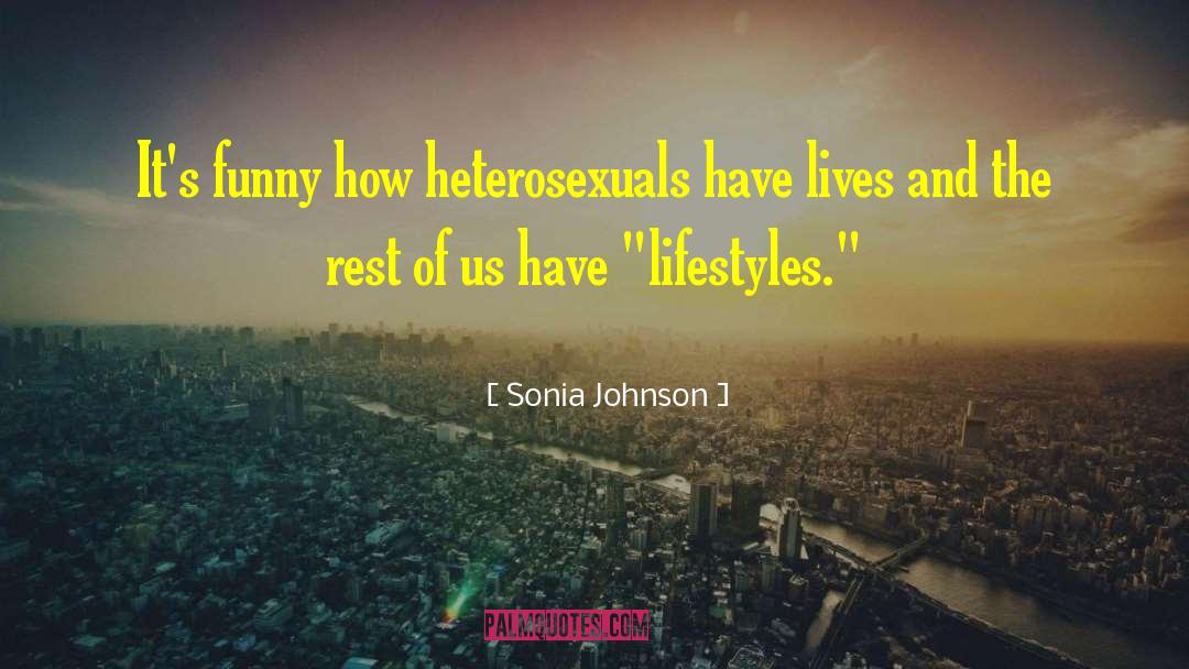 Sonia Johnson Quotes: It's funny how heterosexuals have