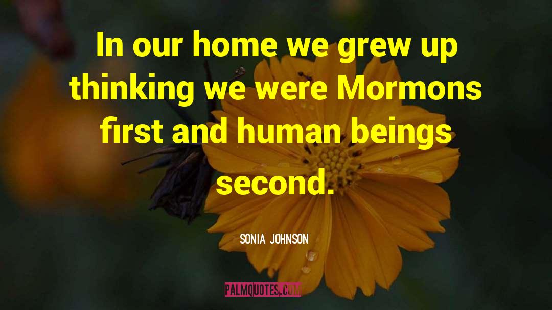 Sonia Johnson Quotes: In our home we grew