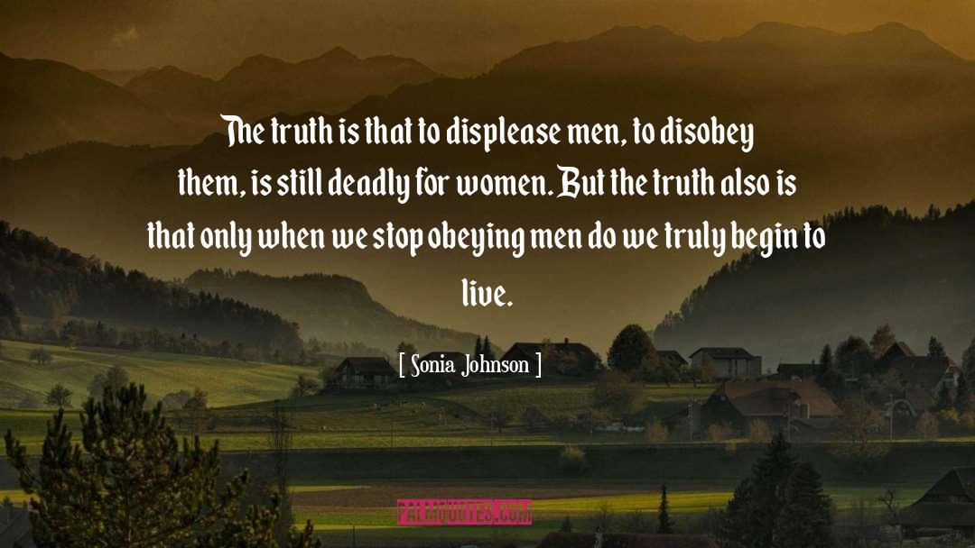 Sonia Johnson Quotes: The truth is that to