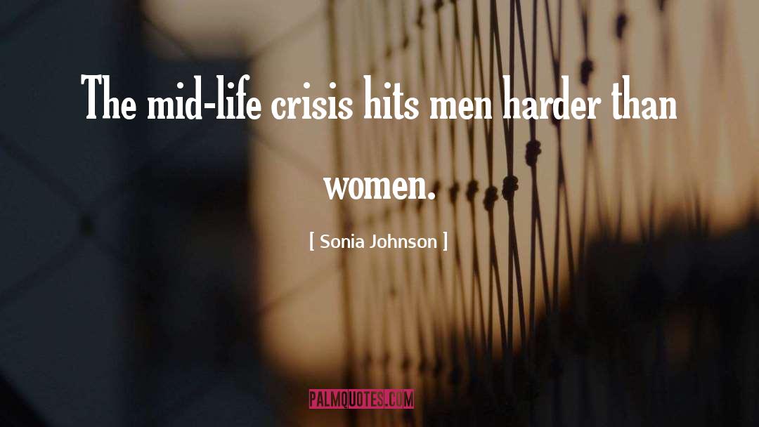 Sonia Johnson Quotes: The mid-life crisis hits men