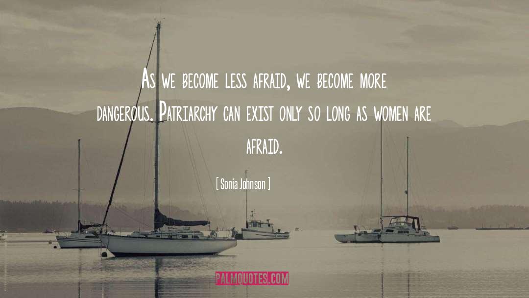 Sonia Johnson Quotes: As we become less afraid,