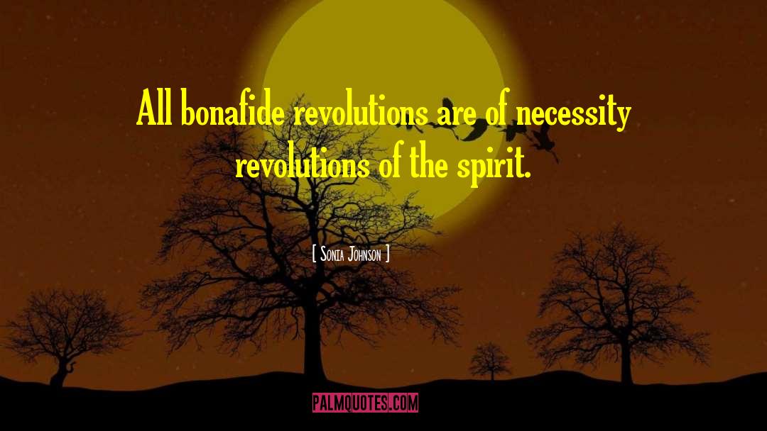 Sonia Johnson Quotes: All bonafide revolutions are of