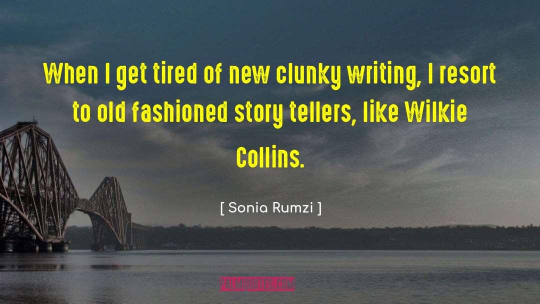Sonia Rumzi Quotes: When I get tired of