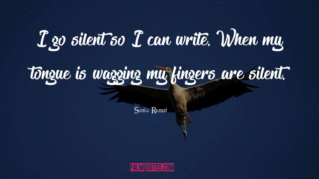 Sonia Rumzi Quotes: I go silent so I
