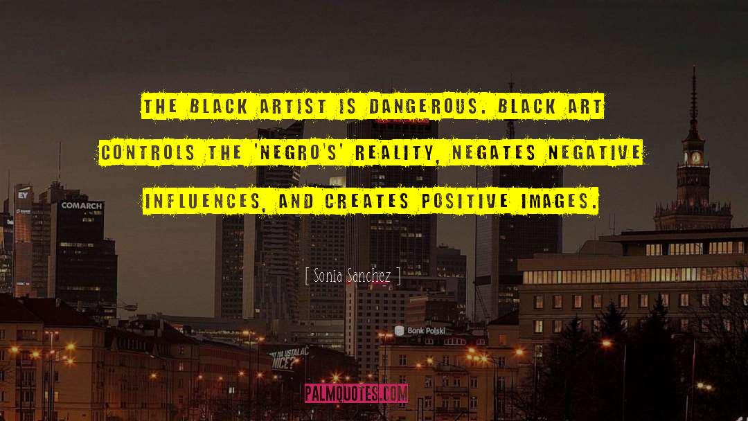 Sonia Sanchez Quotes: The black artist is dangerous.