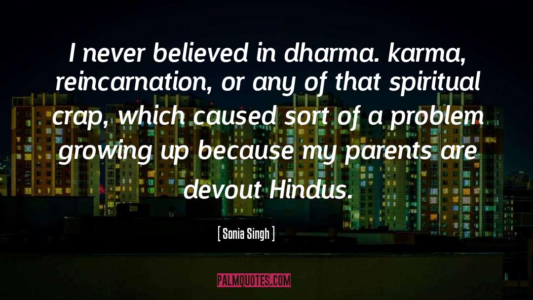 Sonia Singh Quotes: I never believed in dharma.