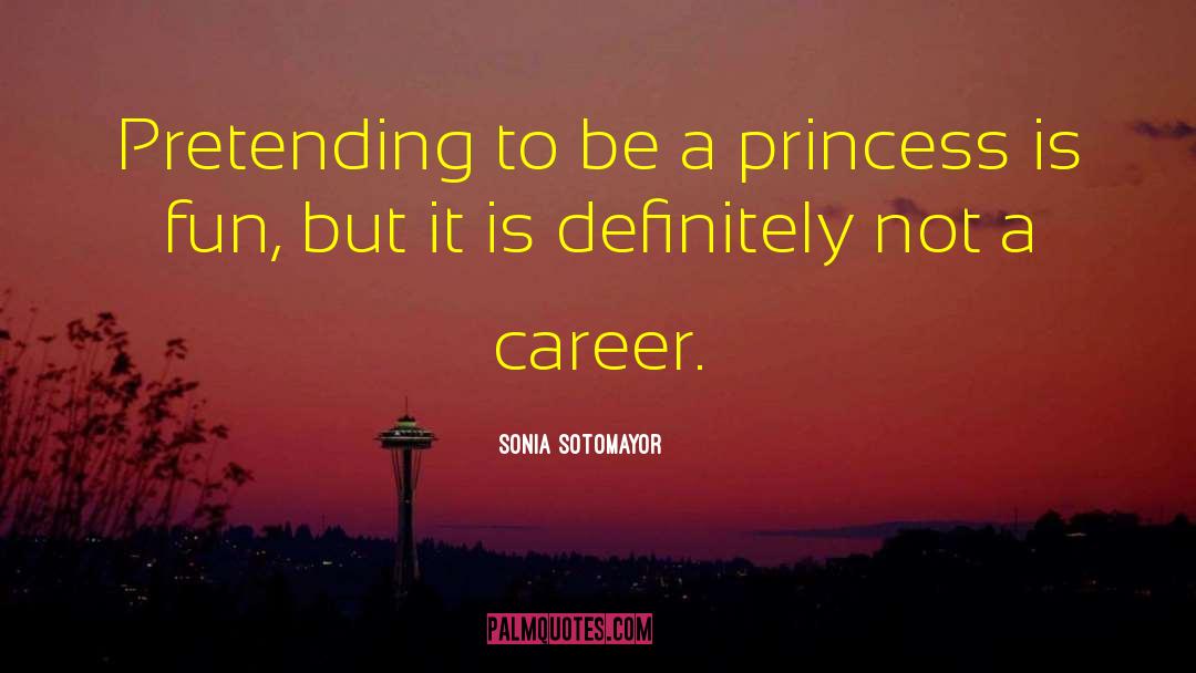 Sonia Sotomayor Quotes: Pretending to be a princess