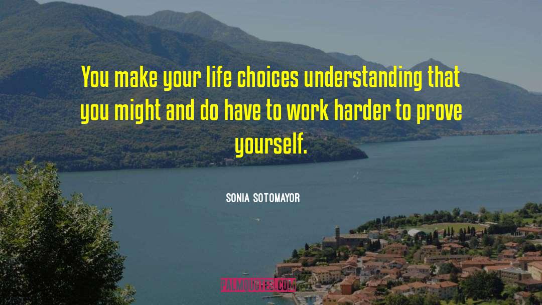 Sonia Sotomayor Quotes: You make your life choices