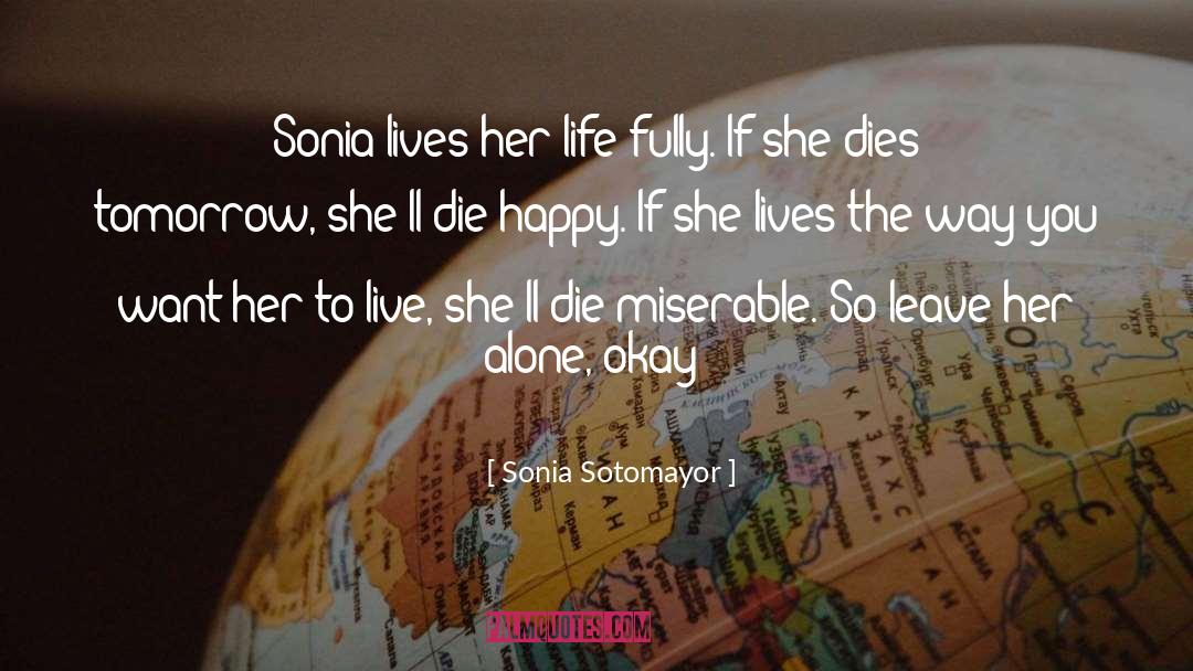 Sonia Sotomayor Quotes: Sonia lives her life fully.
