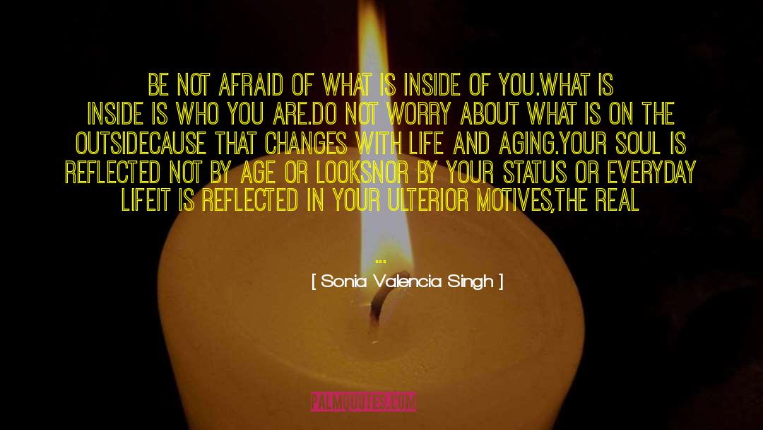 Sonia Valencia Singh Quotes: Be not afraid of what